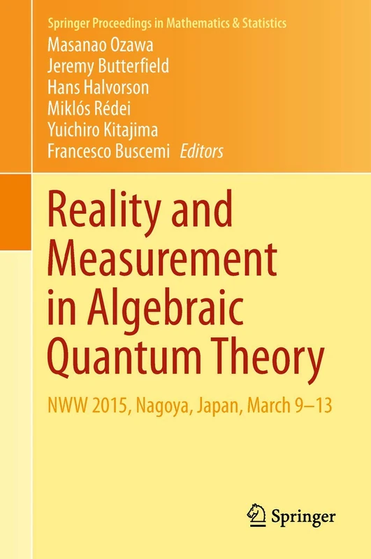 Reality and Measurement in Algebraic Quantum Theory: NWW 2015, Nagoya, Japan, March 9-13: 261 (Springer Proceedings in Mathematics & Statistics, 261)