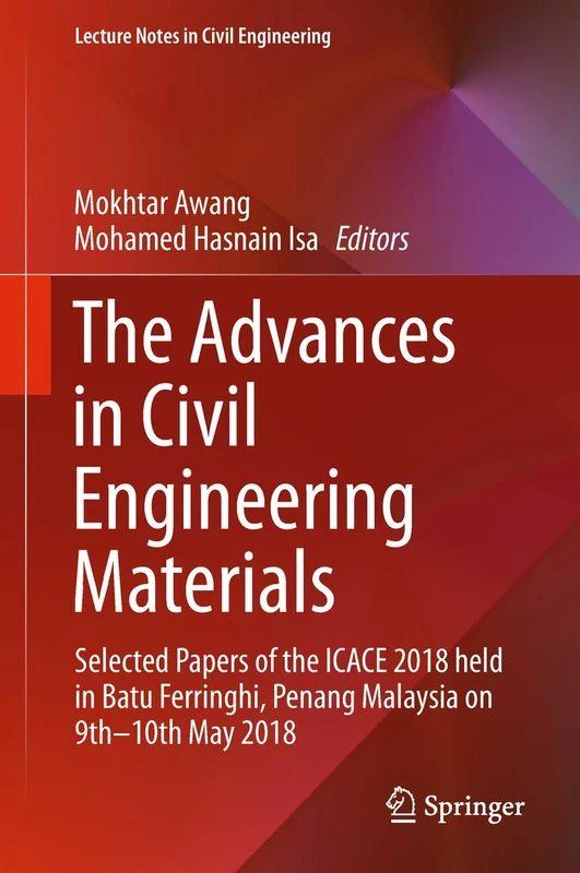 The Advances in Civil Engineering Materials: Selected Papers of the ICACE 2018 held in Batu Ferringhi, Penang Malaysia on 9th -10th May 2018: 19 (Lecture Notes in Civil Engineering, 19)