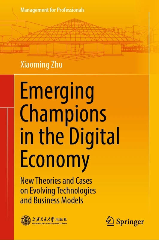 Emerging Champions in the Digital Economy: New Theories and Cases on Evolving Technologies and Business Models (Management for Professionals)