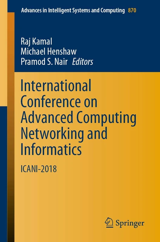 International Conference on Advanced Computing Networking and Informatics: ICANI-2018: 870 (Advances in Intelligent Systems and Computing, 870)
