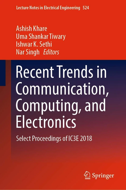 Recent Trends in Communication, Computing, and Electronics: Select Proceedings of IC3E 2018: 524 (Lecture Notes in Electrical Engineering, 524)