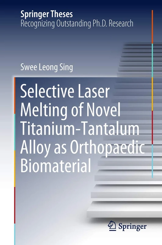 Selective Laser Melting of Novel Titanium-Tantalum Alloy as Orthopaedic Biomaterial (Springer Theses)