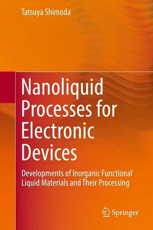 Nanoliquid Processes for Electronic Devices: Developments of Inorganic Functional Liquid Materials and Their Processing