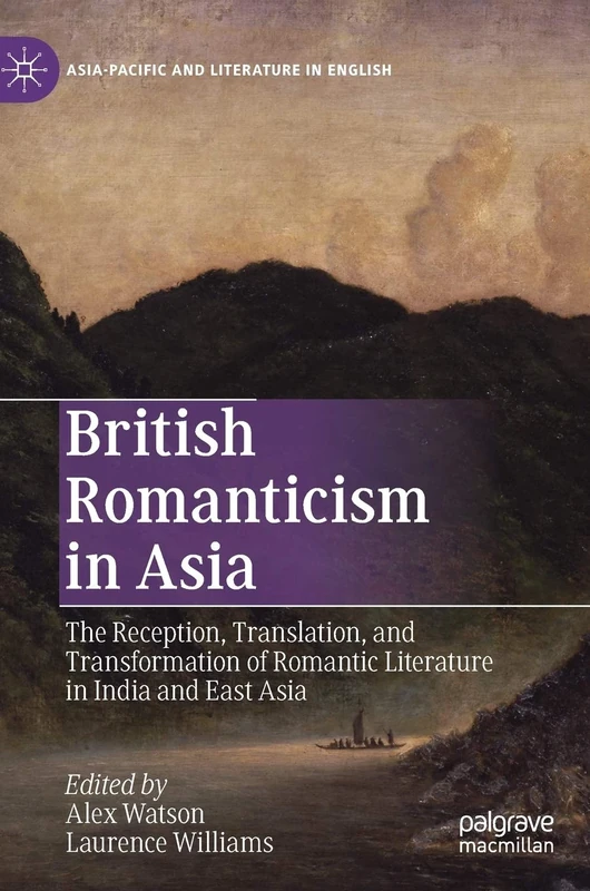 British Romanticism in Asia: The Reception, Translation, and Transformation of Romantic Literature in India and East Asia (Asia-Pacific and Literature in English)