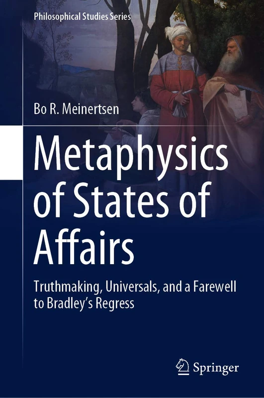 Metaphysics of States of Affairs: Truthmaking, Universals, and a Farewell to Bradley’s Regress: 136 (Philosophical Studies Series, 136)