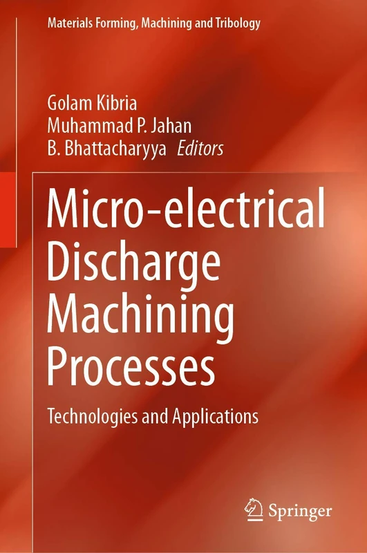 Micro-electrical Discharge Machining Processes: Technologies and Applications (Materials Forming, Machining and Tribology)