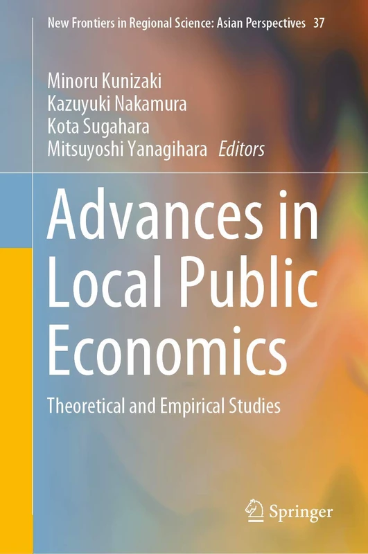 Advances in Local Public Economics: Theoretical and Empirical Studies: 37 (New Frontiers in Regional Science: Asian Perspectives, 37)