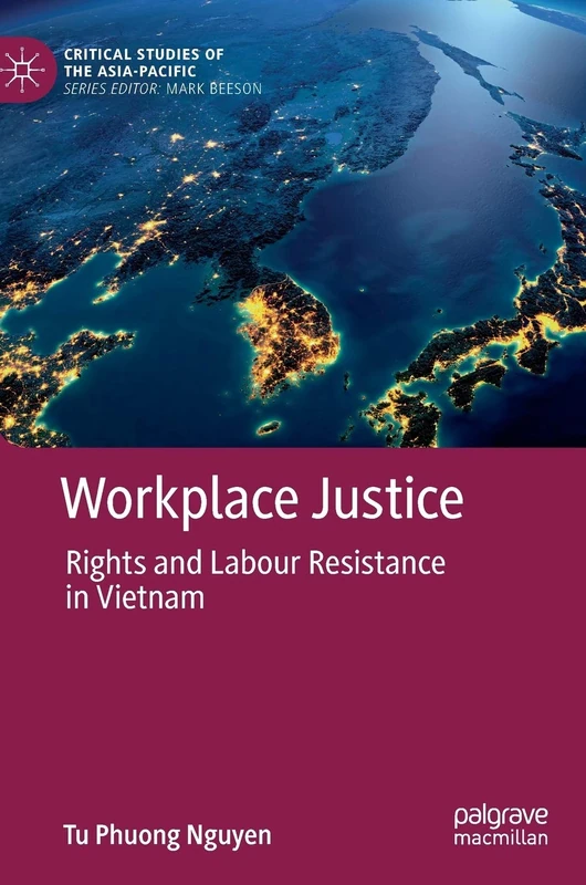 Workplace Justice: Rights and Labour Resistance in Vietnam (Critical Studies of the Asia-Pacific)