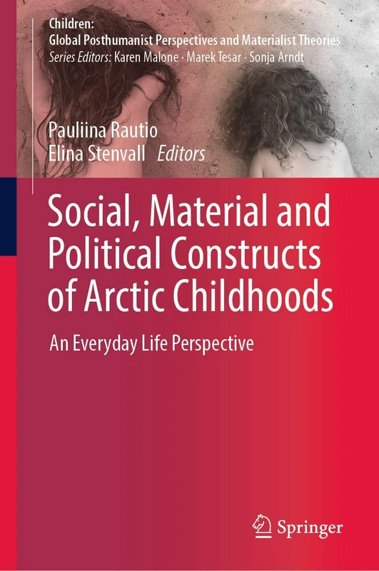 Social, Material and Political Constructs of Arctic Childhoods: An Everyday Life Perspective (Children: Global Posthumanist Perspectives and Materialist Theories)