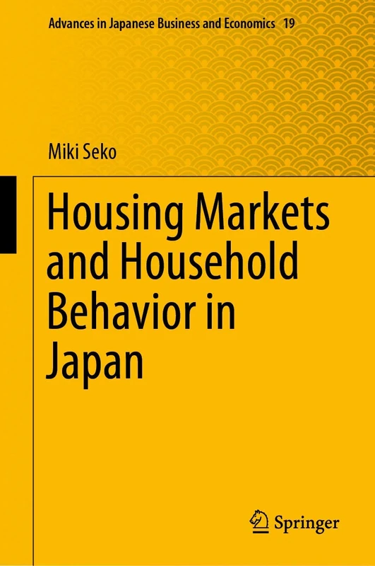 Housing Markets and Household Behavior in Japan: 19 (Advances in Japanese Business and Economics, 19)