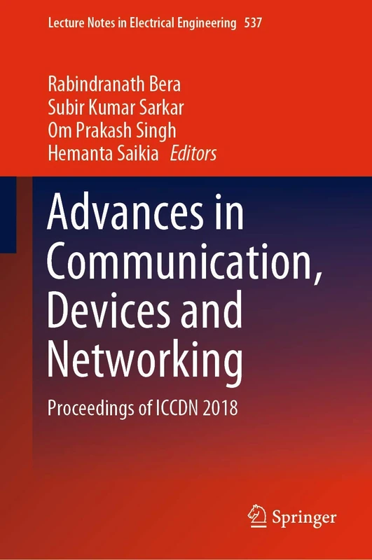 Advances in Communication, Devices and Networking: Proceedings of ICCDN 2018: 537 (Lecture Notes in Electrical Engineering, 537)
