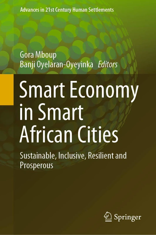 Smart Economy in Smart African Cities: Sustainable, Inclusive, Resilient and Prosperous (Advances in 21st Century Human Settlements)