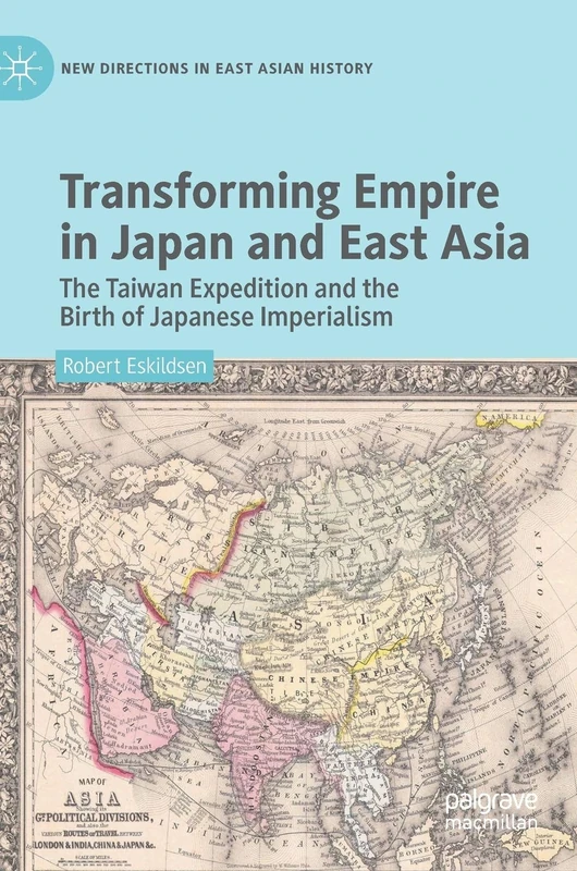 Transforming Empire in Japan and East Asia: The Taiwan Expedition and the Birth of Japanese Imperialism (New Directions in East Asian History)