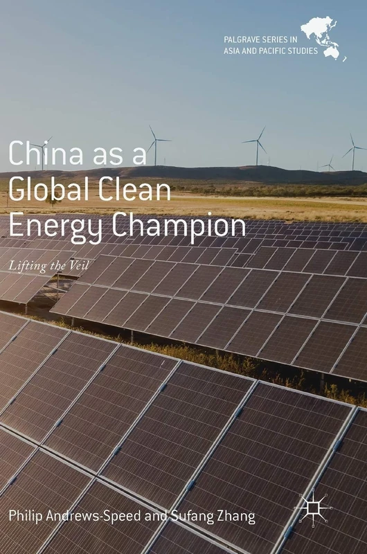 China as a Global Clean Energy Champion: Lifting the Veil (Palgrave Series in Asia and Pacific Studies)