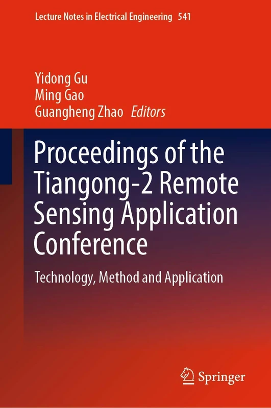 Proceedings of the Tiangong-2 Remote Sensing Application Conference: Technology, Method and Application: 541 (Lecture Notes in Electrical Engineering, 541)