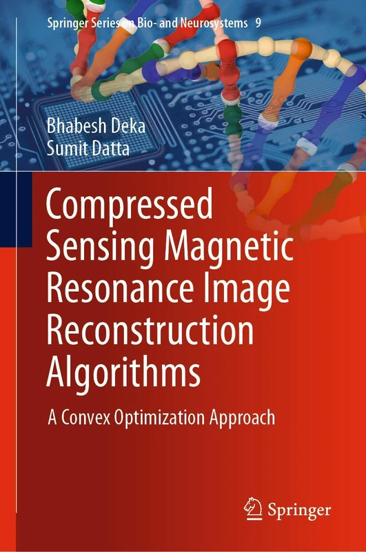 Compressed Sensing Magnetic Resonance Image Reconstruction Algorithms: A Convex Optimization Approach: 9 (Springer Series on Bio- and Neurosystems, 9)