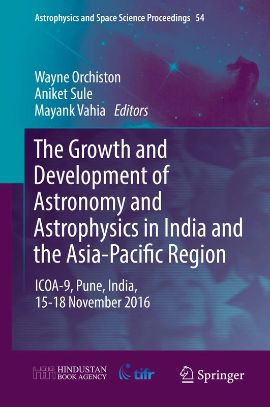 The Growth and Development of Astronomy and Astrophysics in India and the Asia-Pacific Region: ICOA-9, Pune, India, 15-18 November 2016: 54 (Astrophysics and Space Science Proceedings, 54)