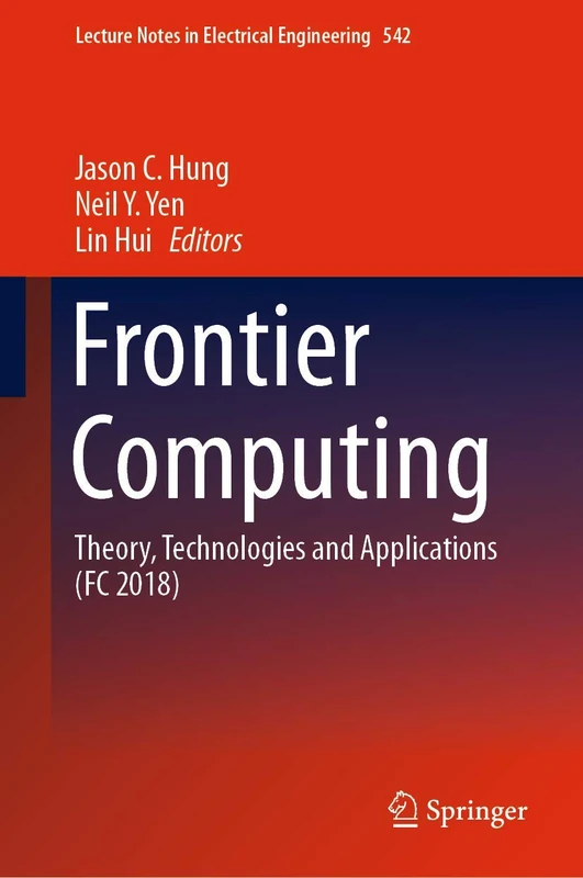 Frontier Computing: Theory, Technologies and Applications (FC 2018): 542 (Lecture Notes in Electrical Engineering, 542)