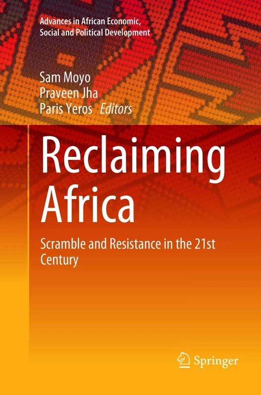 Reclaiming Africa: Scramble and Resistance in the 21st Century (Advances in African Economic, Social and Political Development)