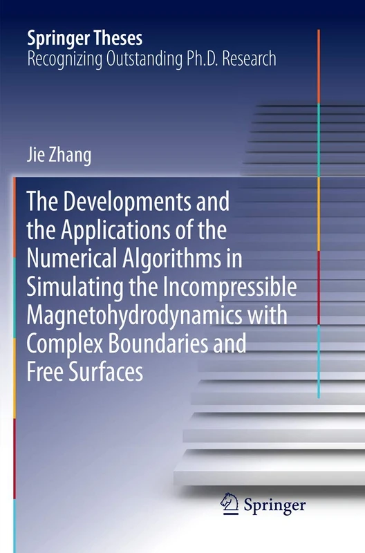 The Developments and the Applications of the Numerical Algorithms in Simulating the Incompressible Magnetohydrodynamics with Complex Boundaries and Free Surfaces (Springer Theses)