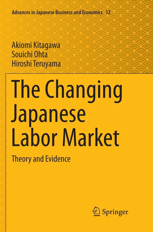 The Changing Japanese Labor Market: Theory and Evidence: 12 (Advances in Japanese Business and Economics, 12)