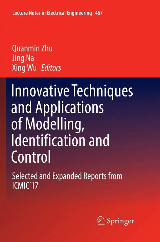 Innovative Techniques and Applications of Modelling, Identification and Control: Selected and Expanded Reports from ICMIC’17: 467 (Lecture Notes in Electrical Engineering, 467)