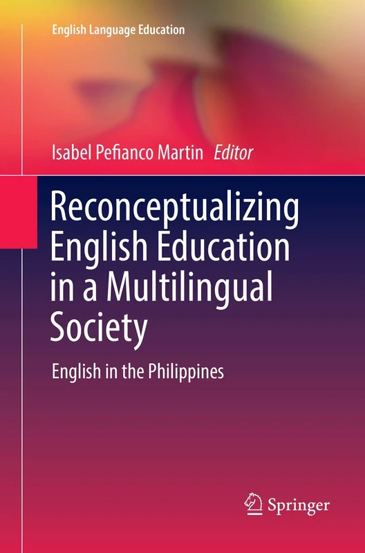 Reconceptualizing English Education in a Multilingual Society: English in the Philippines: 13 (English Language Education, 13)
