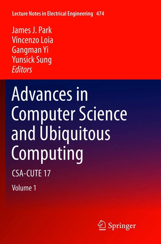 Advances in Computer Science and Ubiquitous Computing: CSA-CUTE 17: 474 (Lecture Notes in Electrical Engineering, 474)