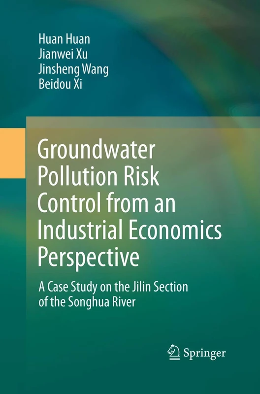 Groundwater Pollution Risk Control from an Industrial Economics Perspective: A Case Study on the Jilin Section of the Songhua River (Springerbriefs in Environmental Science)