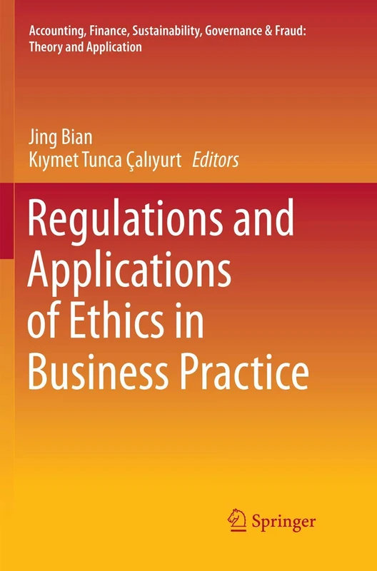 Regulations and Applications of Ethics in Business Practice (Accounting, Finance, Sustainability, Governance & Fraud: Theory and Application)