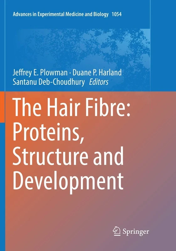 The Hair Fibre: Proteins, Structure and Development: 1054 (Advances in Experimental Medicine and Biology, 1054)