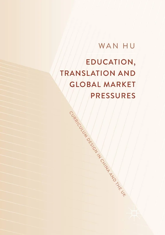 Education, Translation and Global Market Pressures: Curriculum Design in China and the UK