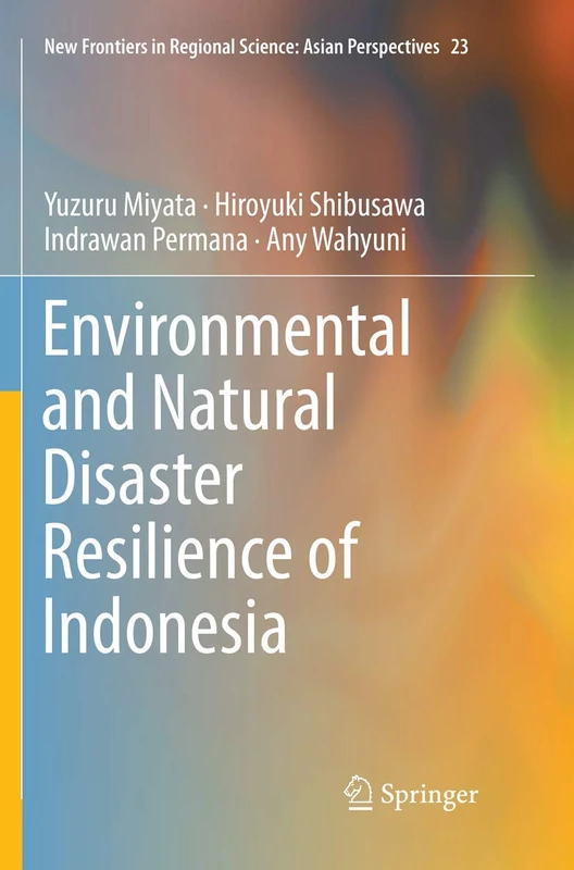 Environmental and Natural Disaster Resilience of Indonesia: 23 (New Frontiers in Regional Science: Asian Perspectives, 23)