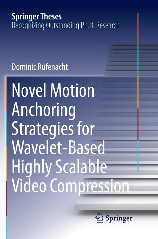 Novel Motion Anchoring Strategies for Wavelet-based Highly Scalable Video Compression (Springer Theses)