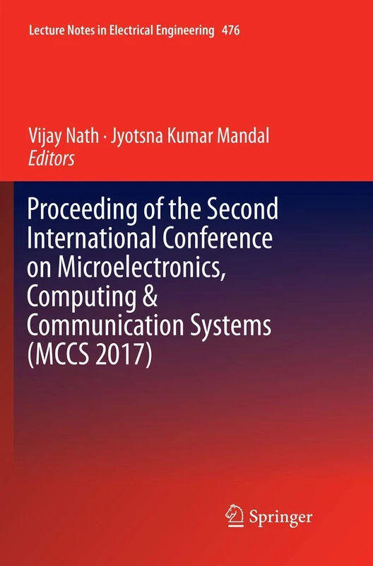Proceeding of the Second International Conference on Microelectronics, Computing & Communication Systems (MCCS 2017): 476 (Lecture Notes in Electrical Engineering, 476)