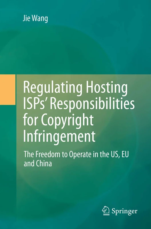 Regulating Hosting ISPs’ Responsibilities for Copyright Infringement: The Freedom to Operate in the US, EU and China