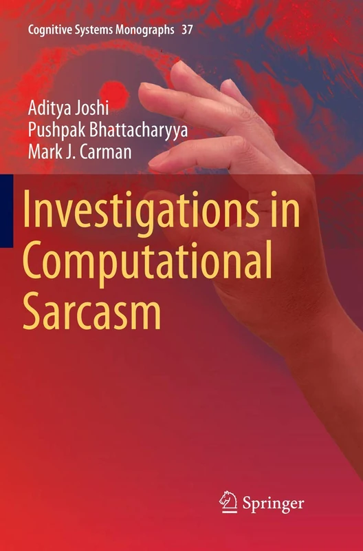 Investigations in Computational Sarcasm: 37 (Cognitive Systems Monographs, 37)