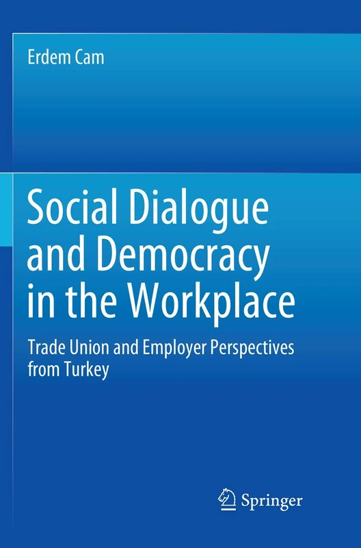 Social Dialogue and Democracy in the Workplace: Trade Union and Employer Perspectives from Turkey