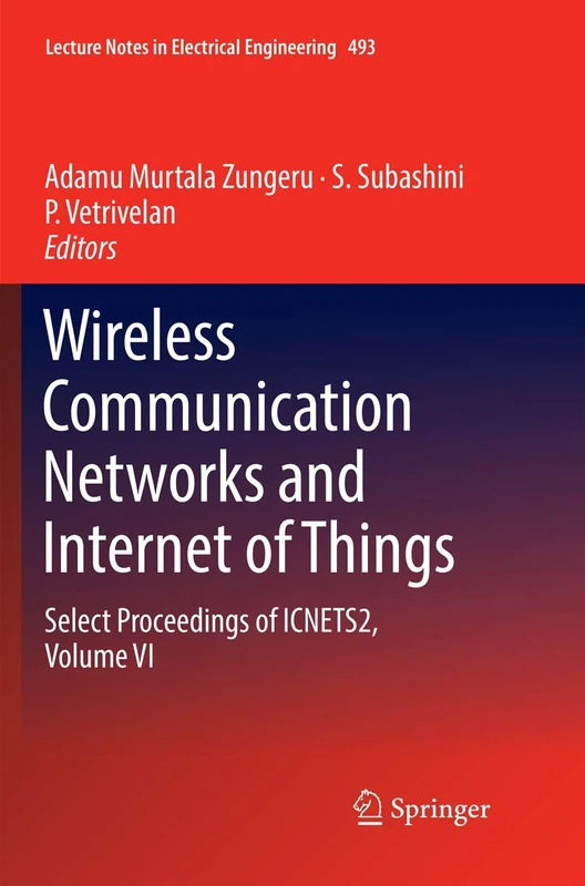 Wireless Communication Networks and Internet of Things: Select Proceedings of ICNETS2, Volume VI: 493 (Lecture Notes in Electrical Engineering, 493)