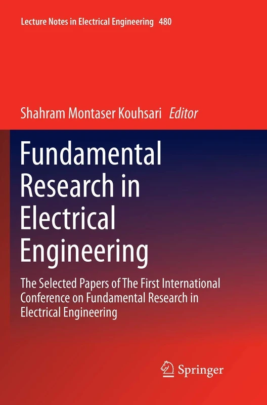 Fundamental Research in Electrical Engineering: The Selected Papers of The First International Conference on Fundamental Research in Electrical ... Notes in Electrical Engineering, 480)