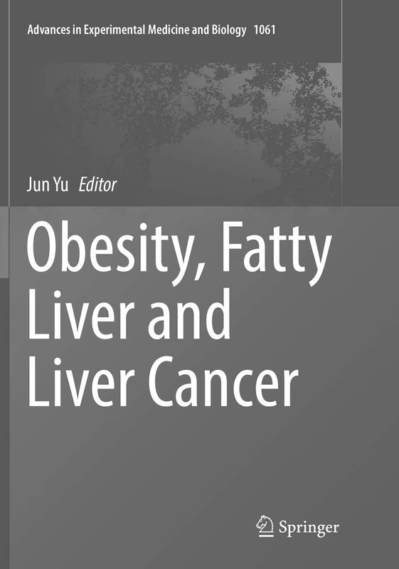 Obesity, Fatty Liver and Liver Cancer: 1061 (Advances in Experimental Medicine and Biology, 1061)