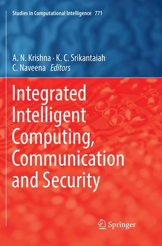 Integrated Intelligent Computing, Communication and Security: 771 (Studies in Computational Intelligence, 771)