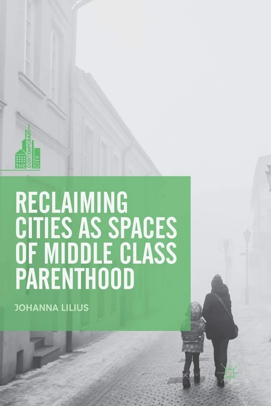 Reclaiming Cities as Spaces of Middle Class Parenthood (The Contemporary City)