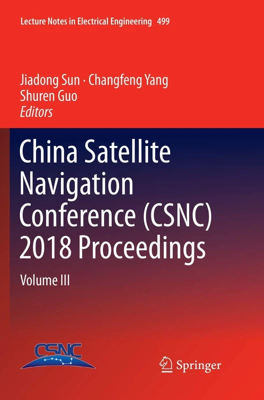 China Satellite Navigation Conference (CSNC) 2018 Proceedings: Volume III: 499 (Lecture Notes in Electrical Engineering, 499)
