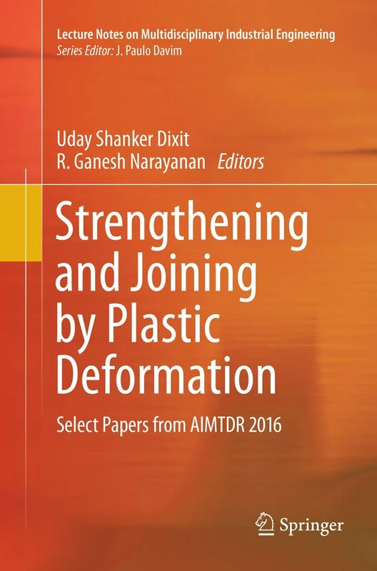 Strengthening and Joining by Plastic Deformation: Select Papers from AIMTDR 2016 (Lecture Notes on Multidisciplinary Industrial Engineering)