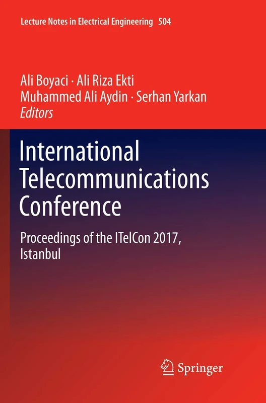 International Telecommunications Conference: Proceedings of the ITelCon 2017, Istanbul: 504 (Lecture Notes in Electrical Engineering, 504)