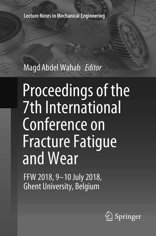 Proceedings of the 7th International Conference on Fracture Fatigue and Wear: FFW 2018, 9-10 July 2018, Ghent University, Belgium (Lecture Notes in Mechanical Engineering)