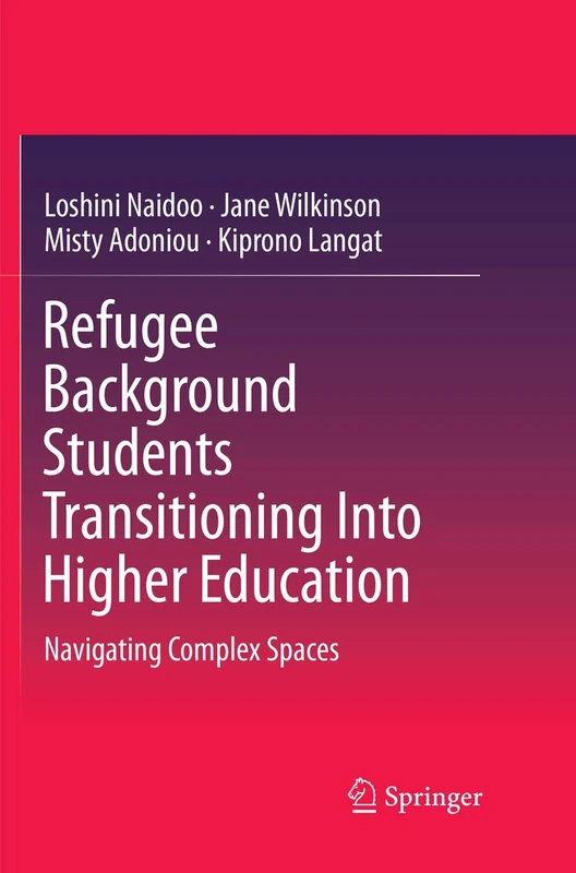Refugee Background Students Transitioning Into Higher Education: Navigating Complex Spaces