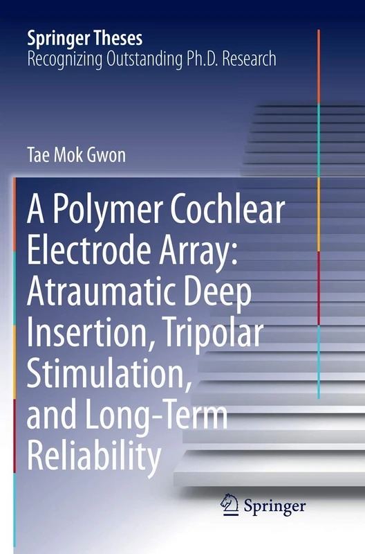 A Polymer Cochlear Electrode Array: Atraumatic Deep Insertion, Tripolar Stimulation, and Long-Term Reliability (Springer Theses)