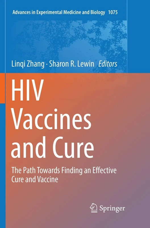 HIV Vaccines and Cure: The Path Towards Finding an Effective Cure and Vaccine: 1075 (Advances in Experimental Medicine and Biology, 1075)